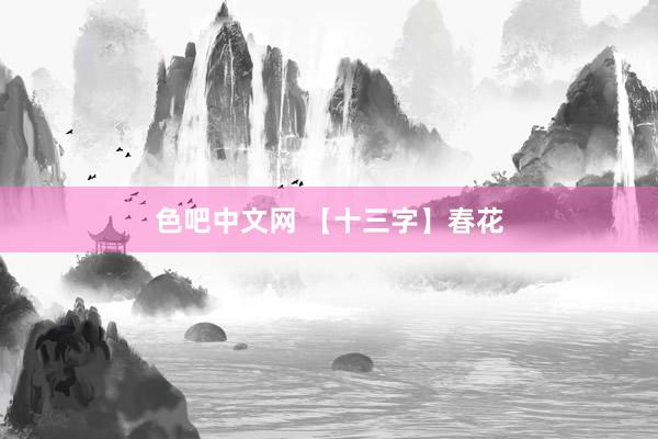 色吧中文网 【十三字】春花